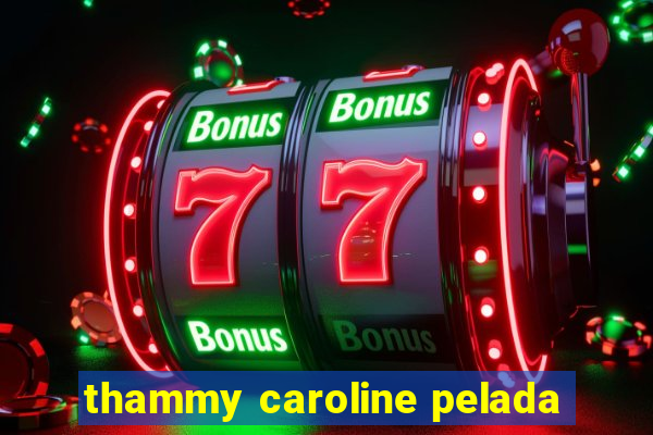 thammy caroline pelada